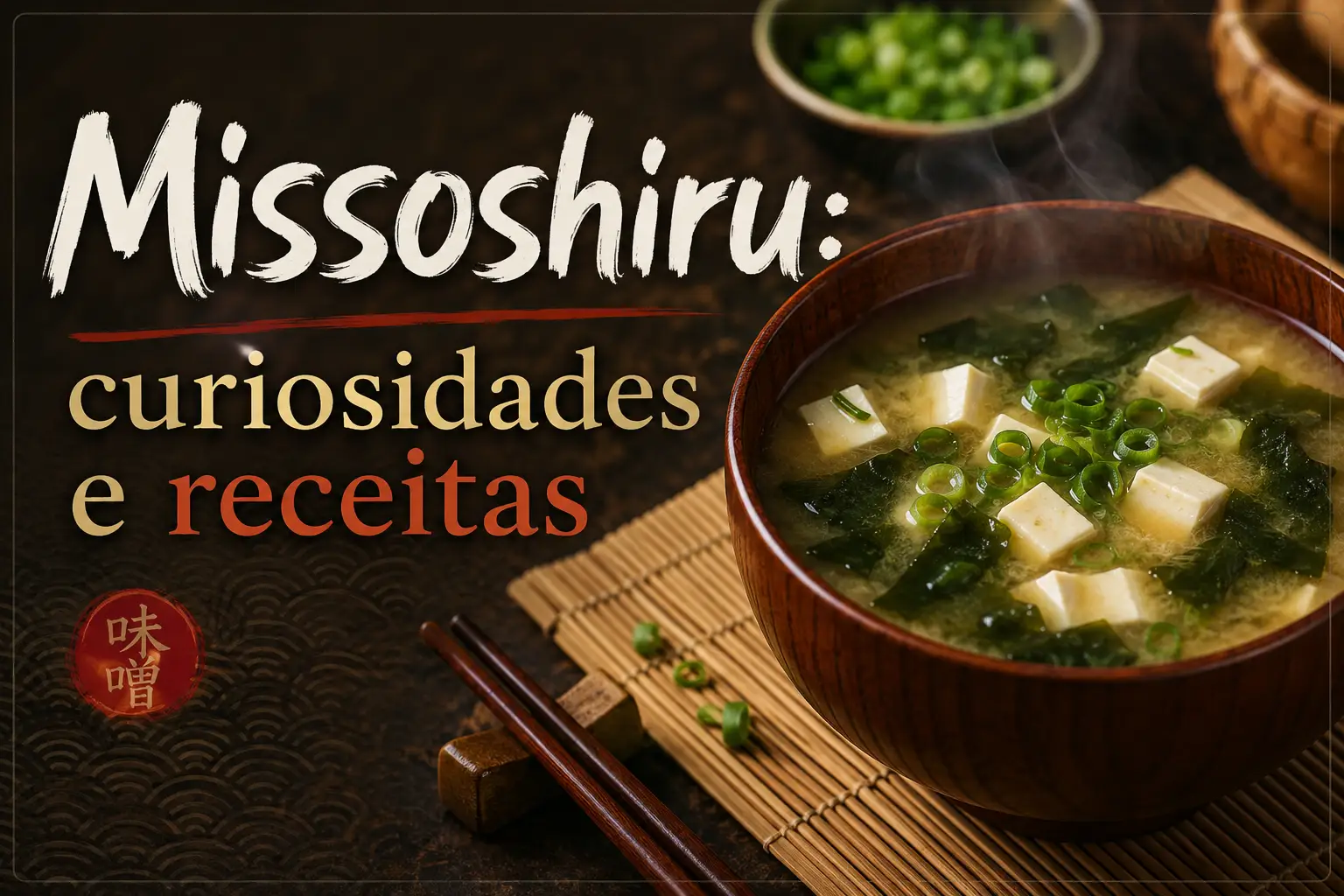 Imagem de capa com a frase “Missoshiru: curiosidades e receitas”, mostrando uma tigela de sopa japonesa de missô com cubos de tofu e cebolinha verde, em mesa com palitos e tigela ao fundo.